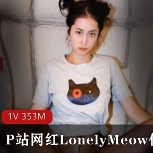 P站北京女神LonelyMeow黑丝身材完美直播精华资源合集353MB绅士必收